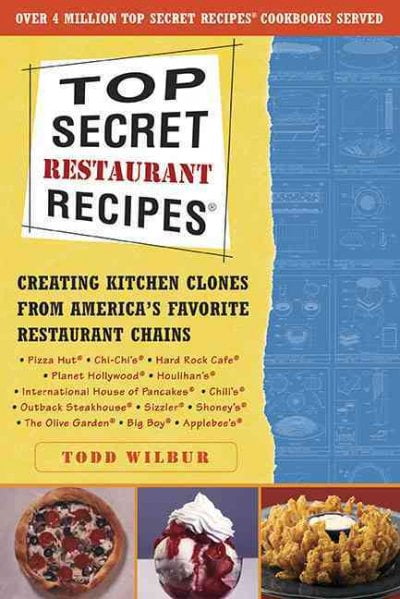 Top Secret Restaurant Recipes: Creating Kitchen Clones from Americas Favorite Restaurant Chains